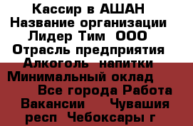 Кассир в АШАН › Название организации ­ Лидер Тим, ООО › Отрасль предприятия ­ Алкоголь, напитки › Минимальный оклад ­ 22 000 - Все города Работа » Вакансии   . Чувашия респ.,Чебоксары г.